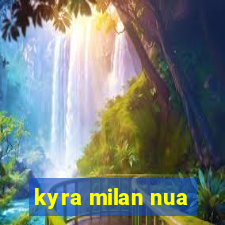 kyra milan nua